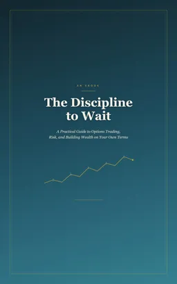 The Discipline to Wait — A Practical Guide to Options Trading, Risk, and Building Wealth on Your Own Terms, book cover